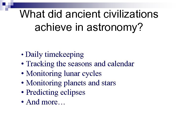 What did ancient civilizations achieve in astronomy? • Daily timekeeping • Tracking the seasons