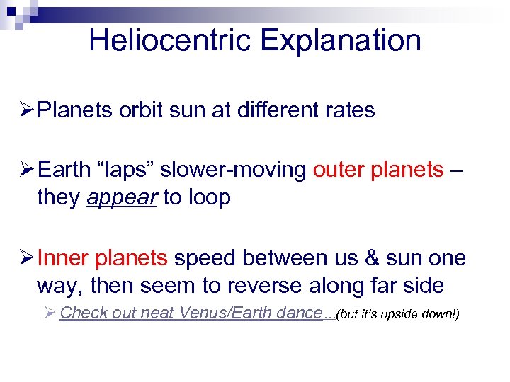 Heliocentric Explanation Ø Planets orbit sun at different rates Ø Earth “laps” slower-moving outer