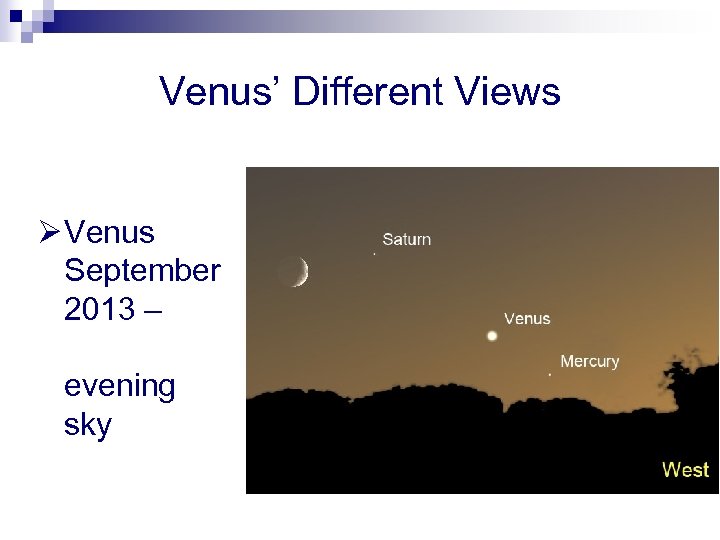 Venus’ Different Views Ø Venus September 2013 – evening sky 