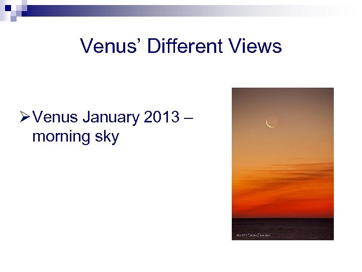 Venus’ Different Views Ø Venus January 2013 – morning sky 