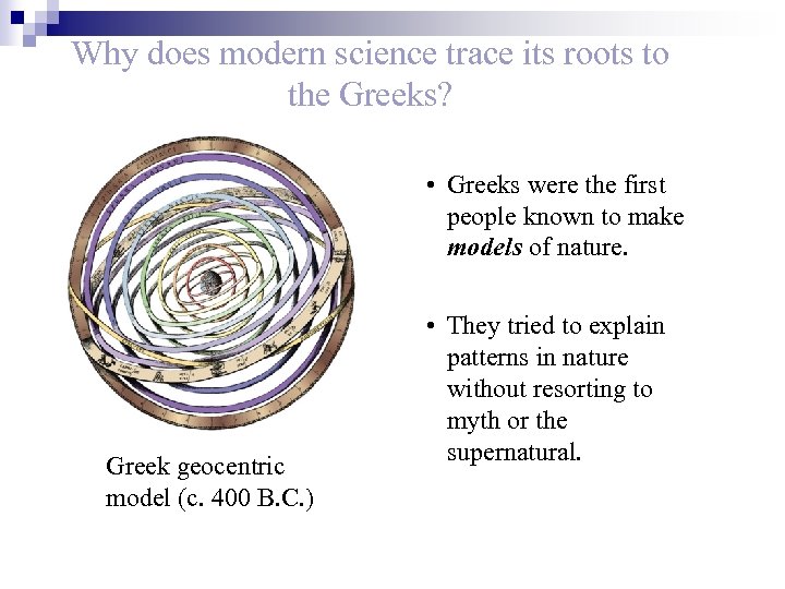 Why does modern science trace its roots to the Greeks? • Greeks were the