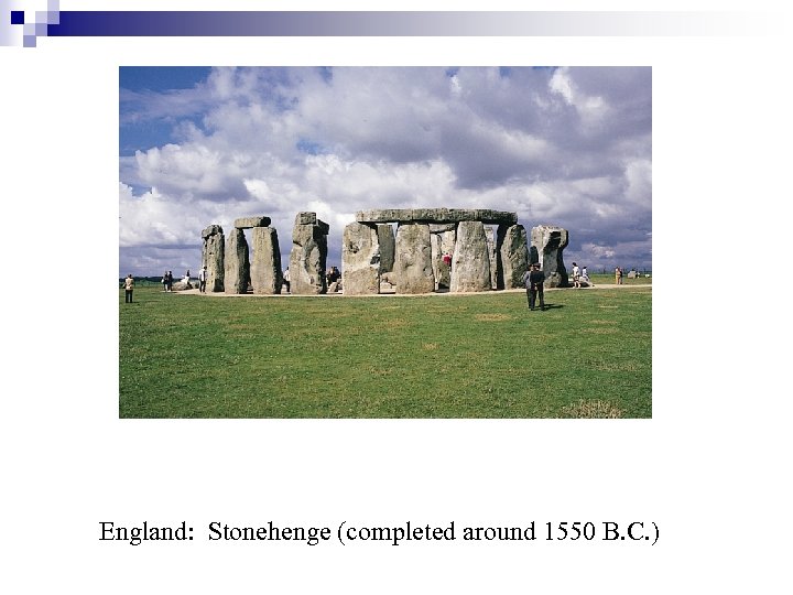 England: Stonehenge (completed around 1550 B. C. ) 