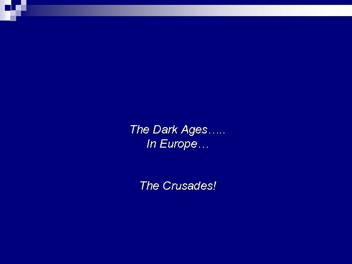 The Dark Ages…. . In Europe… The Crusades! 