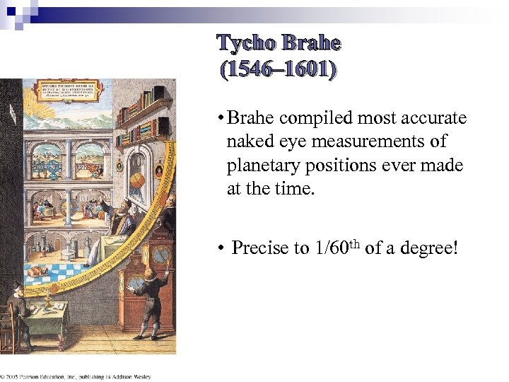 Tycho Brahe (1546– 1601) • Brahe compiled most accurate naked eye measurements of planetary