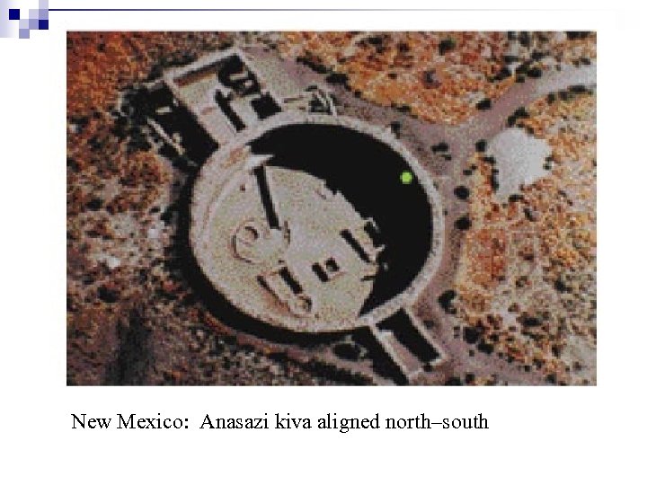 New Mexico: Anasazi kiva aligned north–south 