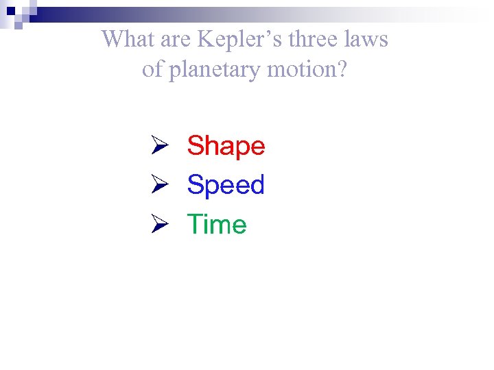 What are Kepler’s three laws of planetary motion? Ø Shape Ø Speed Ø Time