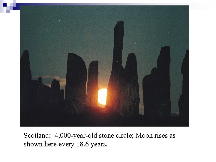 Scotland: 4, 000 -year-old stone circle; Moon rises as shown here every 18. 6