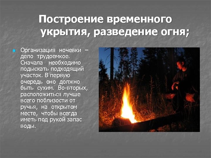 Построение временного укрытия, разведение огня; n Организация ночевки – дело трудоемкое. Сначала необходимо подыскать