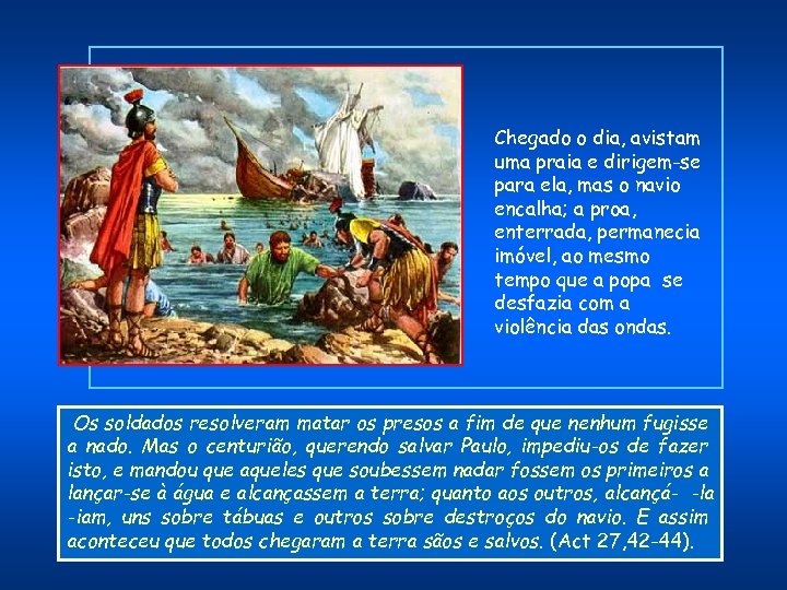 Chegado o dia, avistam uma praia e dirigem-se para ela, mas o navio encalha;
