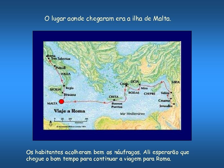 O lugar aonde chegaram era a ilha de Malta. Os habitantes acolheram bem os
