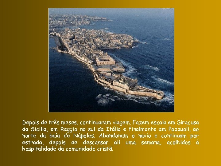 Depois de três meses, continuaram viagem. Fazem escala em Siracusa da Sicilia, em Reggio