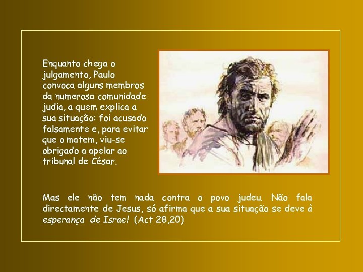 Enquanto chega o julgamento, Paulo convoca alguns membros da numerosa comunidade judia, a quem