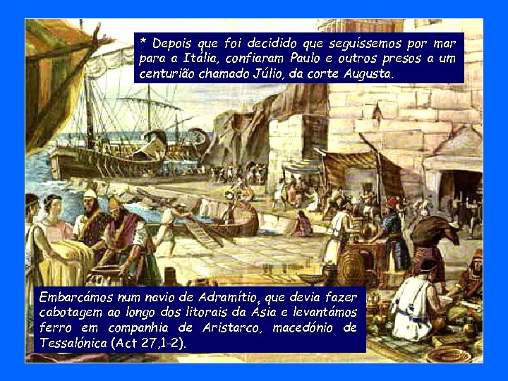 * Depois que foi decidido que seguíssemos por mar para a Itália, confiaram Paulo