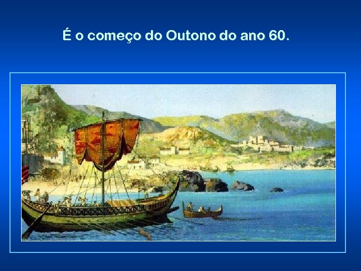 É o começo do Outono do ano 60. Lucas descreve as diversas escalas da