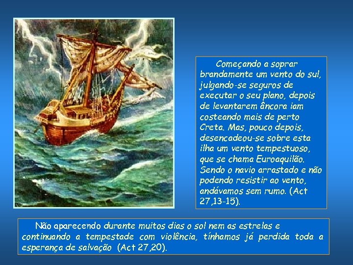 Começando a soprar brandamente um vento do sul, julgando-se seguros de executar o seu