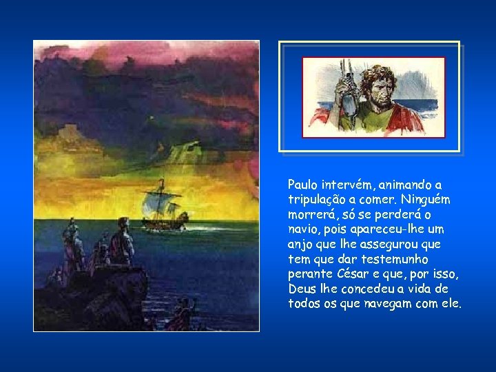 Paulo intervém, animando a tripulação a comer. Ninguém morrerá, só se perderá o navio,