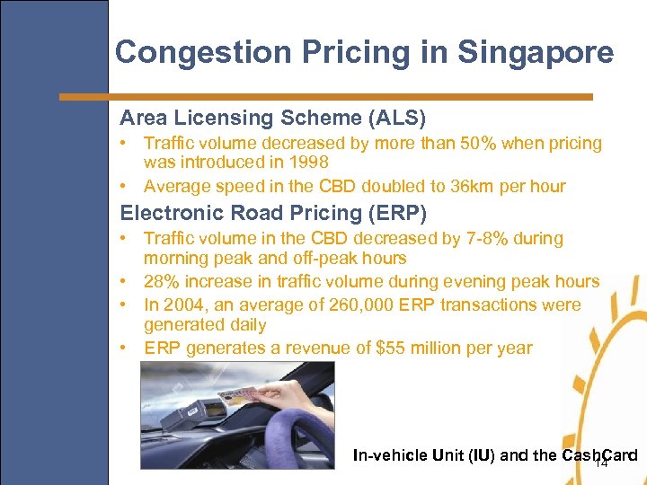 Congestion Pricing in Singapore Area Licensing Scheme (ALS) • Traffic volume decreased by more