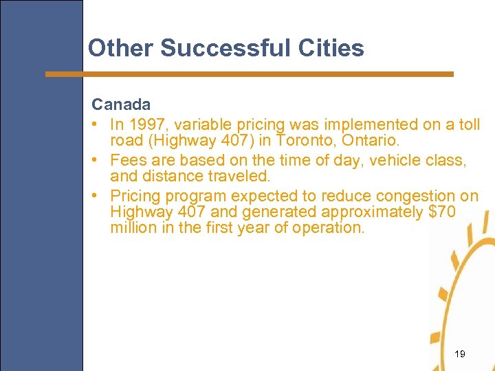 Other Successful Cities Canada • In 1997, variable pricing was implemented on a toll