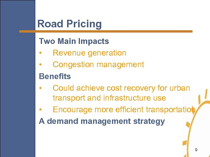Road Pricing Two Main Impacts • Revenue generation • Congestion management Benefits • Could