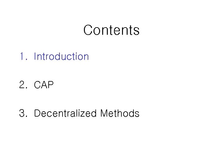 Contents 1. Introduction 2. CAP 3. Decentralized Methods 
