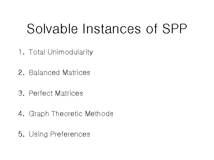 Solvable Instances of SPP 1. Total Unimodularity 2. Balanced Matrices 3. Perfect Matrices 4.