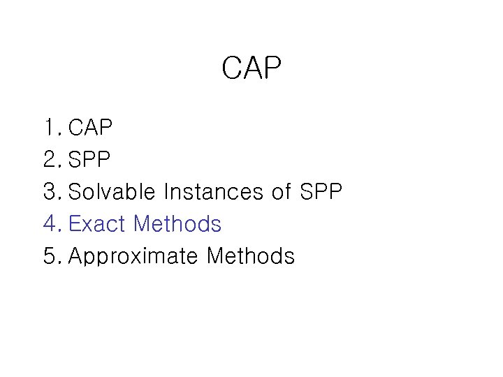 CAP 1. CAP 2. SPP 3. Solvable Instances of SPP 4. Exact Methods 5.