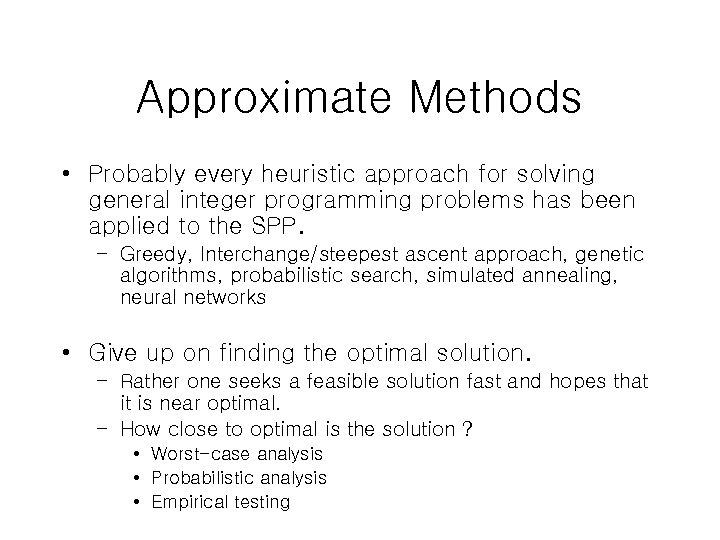 Approximate Methods • Probably every heuristic approach for solving general integer programming problems has