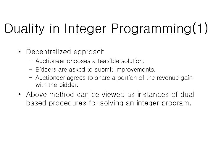 Duality in Integer Programming(1) • Decentralized approach – Auctioneer chooses a feasible solution. –