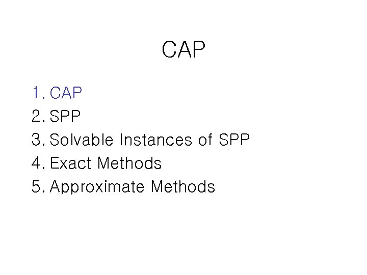 CAP 1. CAP 2. SPP 3. Solvable Instances of SPP 4. Exact Methods 5.
