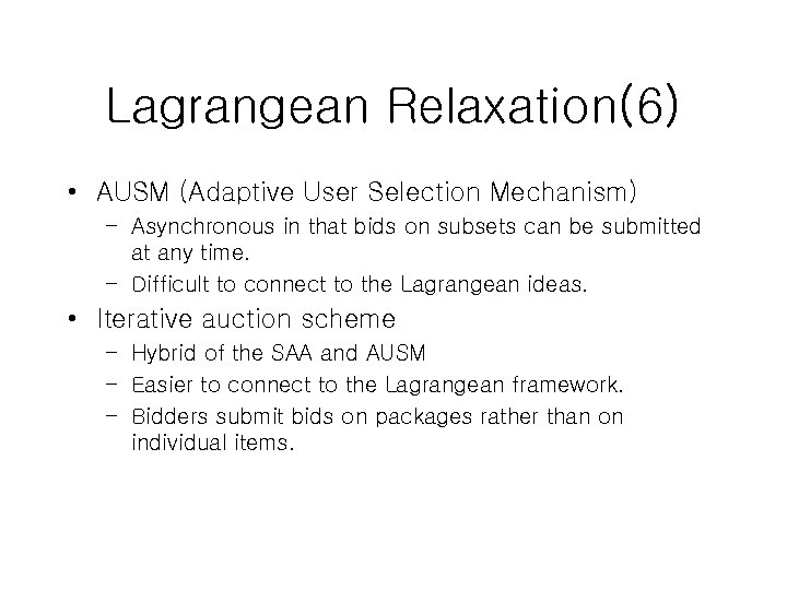 Lagrangean Relaxation(6) • AUSM (Adaptive User Selection Mechanism) – Asynchronous in that bids on