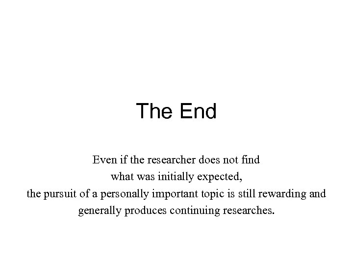 The End Even if the researcher does not find what was initially expected, the