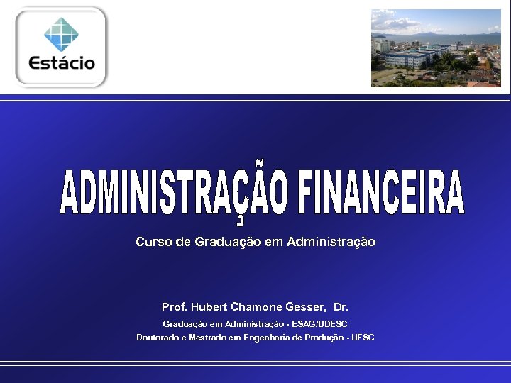 Curso de Graduação em Administração Prof. Hubert Chamone Gesser, Dr. Graduação em Administração -