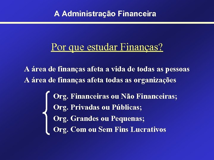 A Administração Financeira Por que estudar Finanças? A área de finanças afeta a vida