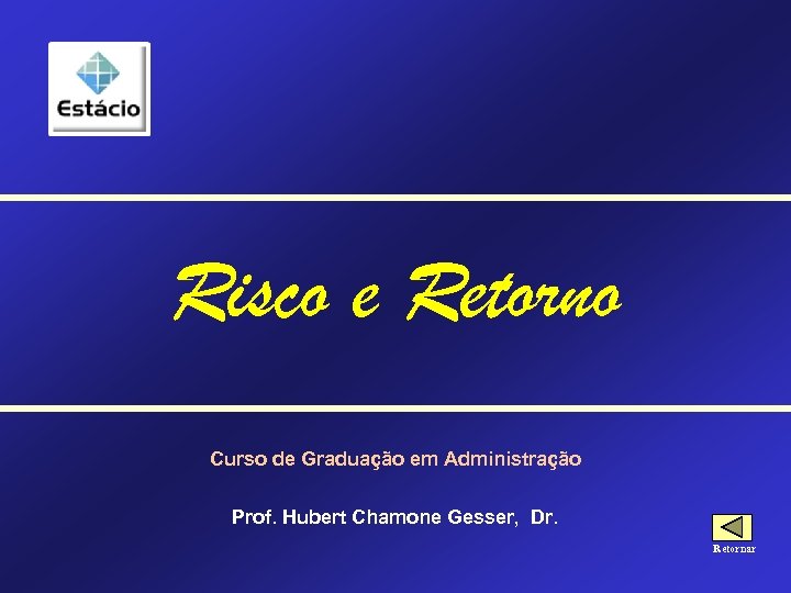 Risco e Retorno Curso de Graduação em Administração Prof. Hubert Chamone Gesser, Dr. Retornar