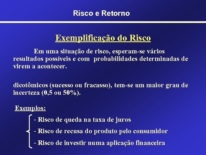 Risco e Retorno Exemplificação do Risco Em uma situação de risco, esperam-se vários resultados