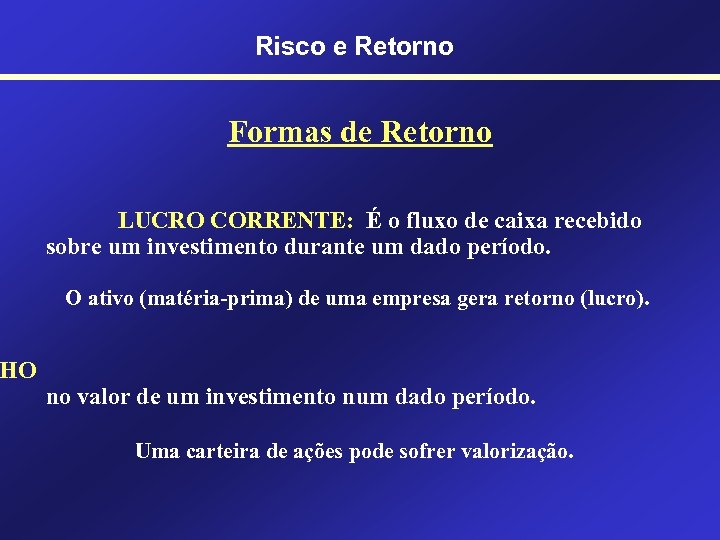 HO Risco e Retorno Formas de Retorno LUCRO CORRENTE: É o fluxo de caixa