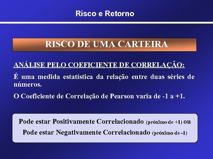 Risco e Retorno RISCO DE UMA CARTEIRA ANÁLISE PELO COEFICIENTE DE CORRELAÇÃO: É uma