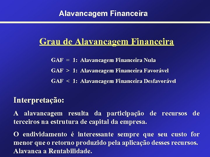 Alavancagem Financeira Grau de Alavancagem Financeira GAF = 1: Alavancagem Financeira Nula GAF >
