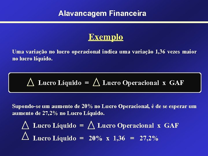 Alavancagem Financeira Exemplo Uma variação no lucro operacional indica uma variação 1, 36 vezes