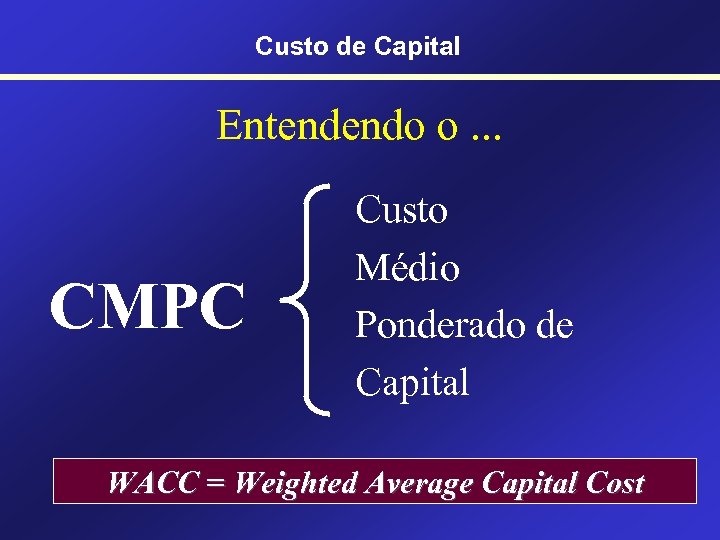 Custo de Capital Entendendo o. . . CMPC Custo Médio Ponderado de Capital WACC