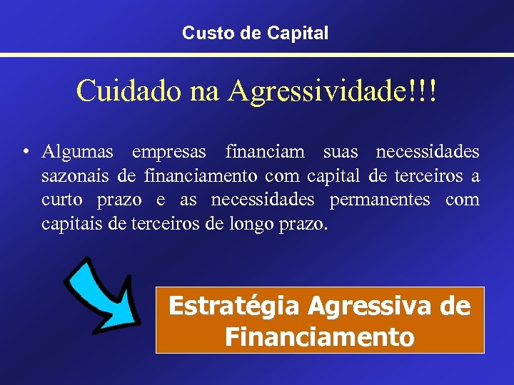 Custo de Capital Cuidado na Agressividade!!! • Algumas empresas financiam suas necessidades sazonais de