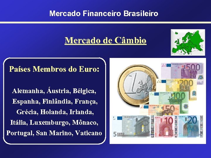 Mercado Financeiro Brasileiro Mercado de Câmbio Países Membros do Euro: Alemanha, Áustria, Bélgica, Espanha,