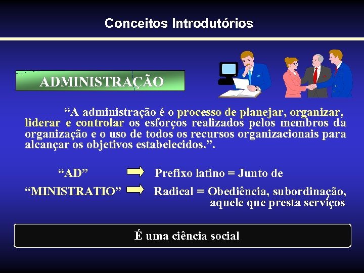Conceitos Introdutórios ADMINISTRAÇÃO “A administração é o processo de planejar, organizar, liderar e controlar