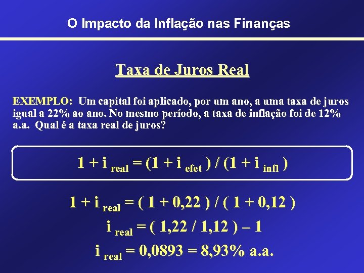 O Impacto da Inflação nas Finanças Taxa de Juros Real EXEMPLO: Um capital foi