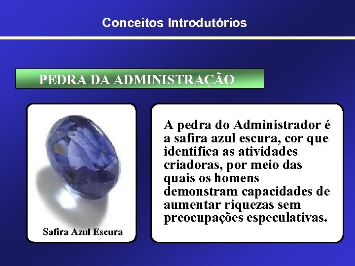 Conceitos Introdutórios PEDRA DA ADMINISTRAÇÃO A pedra do Administrador é a safira azul escura,