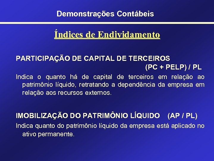 Demonstrações Contábeis Índices de Endividamento PARTICIPAÇÃO DE CAPITAL DE TERCEIROS (PC + PELP) /