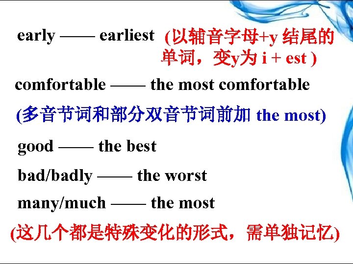 early —— earliest (以辅音字母+y 结尾的 单词，变y为 i + est ) comfortable —— the most