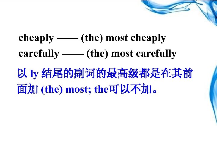 cheaply —— (the) most cheaply carefully —— (the) most carefully 以 ly 结尾的副词的最高级都是在其前 面加