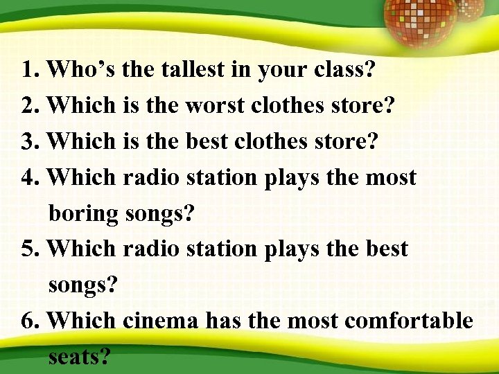 1. Who’s the tallest in your class? 2. Which is the worst clothes store?