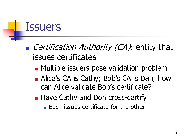 Issuers n Certification Authority (CA): entity that issues certificates n n n Multiple issuers